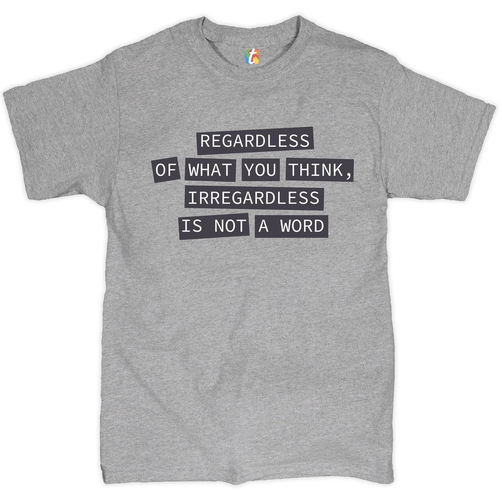 Irregardless Is Not a Word Funny Grammar Police Mens T-Shirt