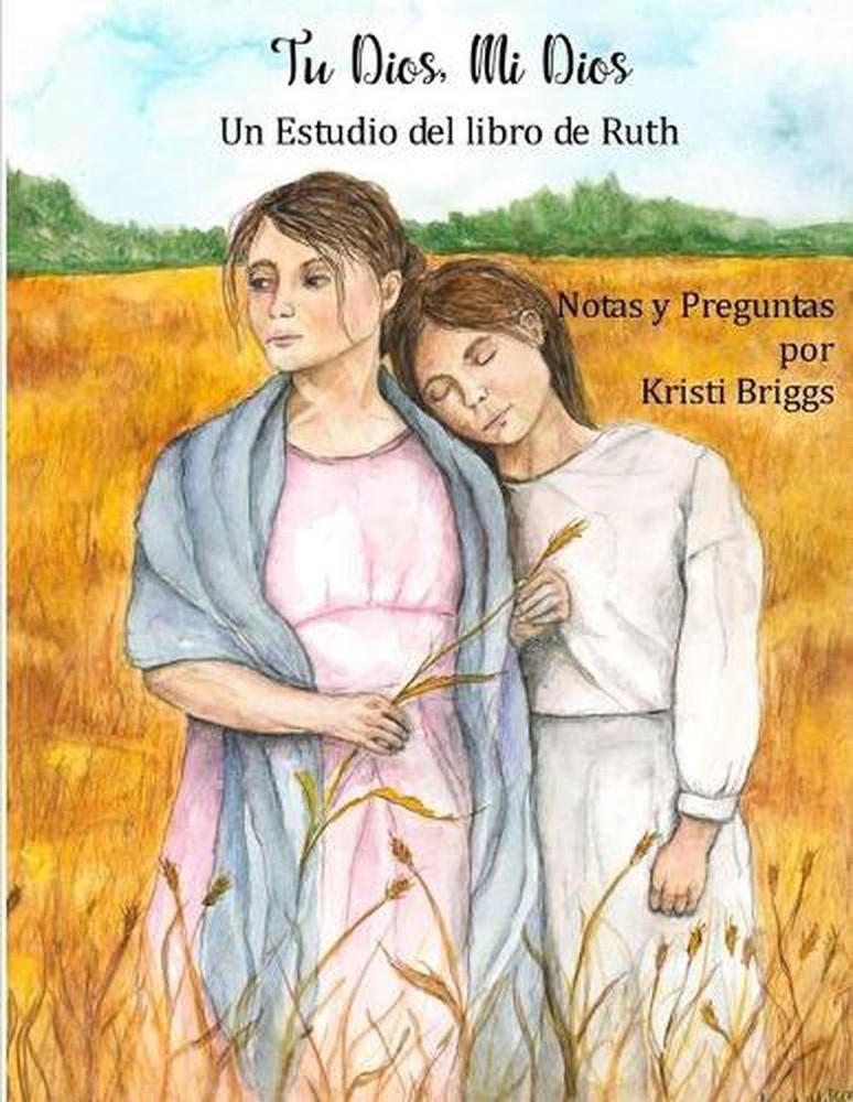 Tu Dios, Mi Dios: Un Estudio del Libro de Rut by Kristi Briggs (Spanish) Paperba