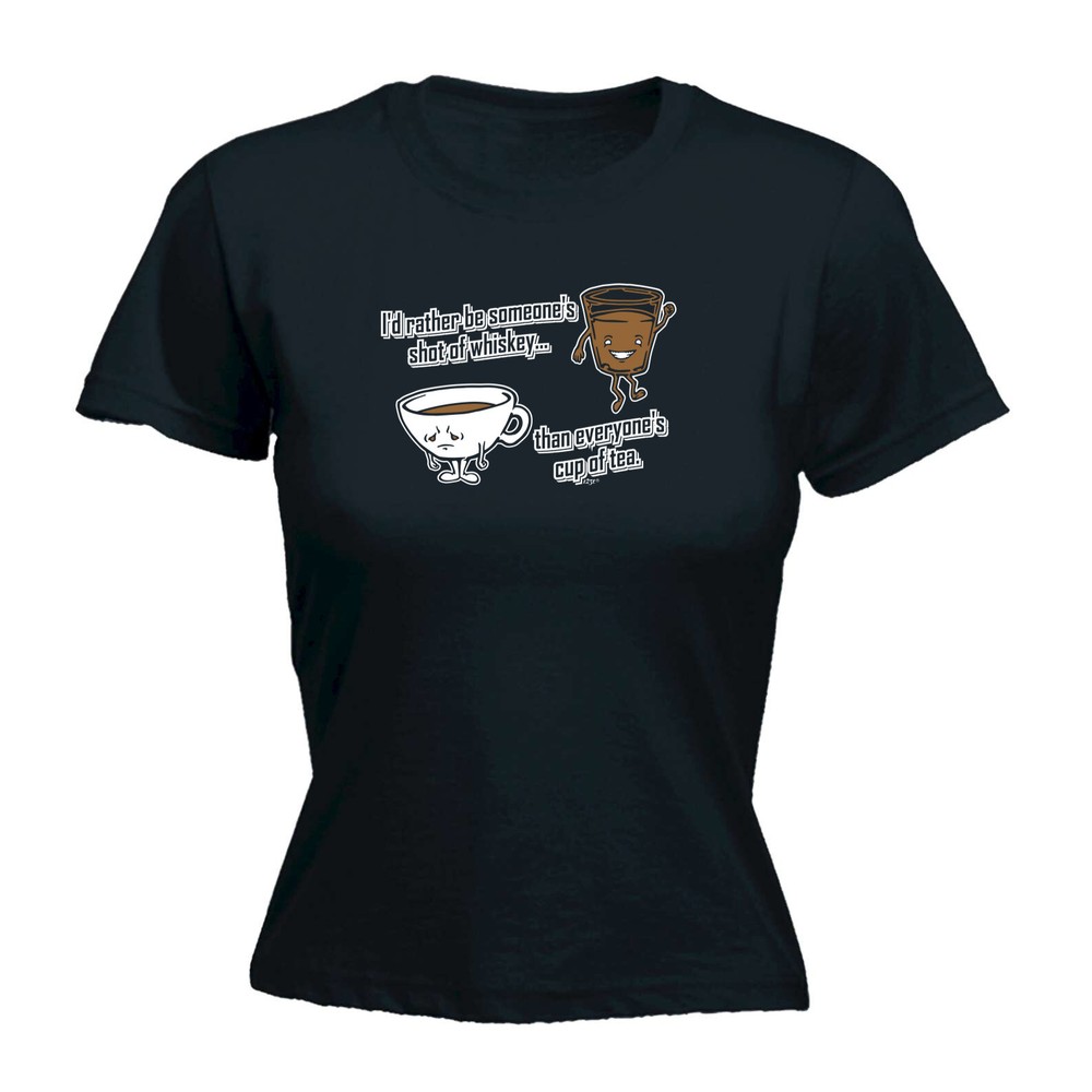 Id Rather Be Someones Shot Of Whiskey - Womens T Shirt Funny T-Shirt Novelty