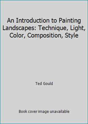 An Introduction to Painting Landscapes: Technique, Light, Color, Composition,...by Ted Gould | HC | VeryGood