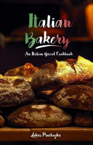 Italian Bakery Bread Cookbook by Lukas Prochazka Baking Guide