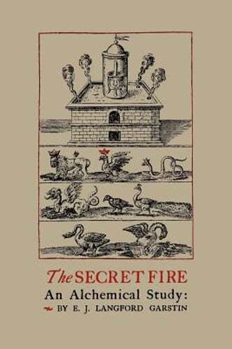 The Secret Fire: An Alchemical Study by E J Langford Garstin: New