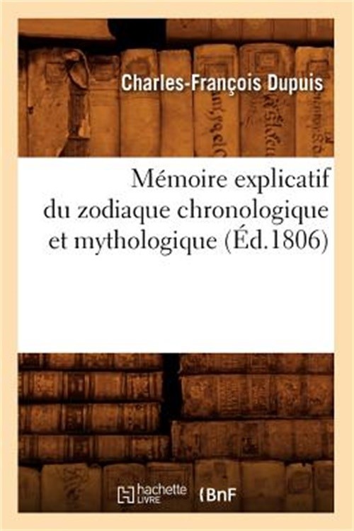 M�moire Explicatif Du Zodiaque Chronologique Et Mythologique (�d.1806) (Paperbac