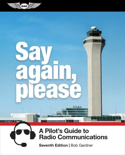 Say Again, Please : A Pilot's Guide to Radio Communications, Paperback by Gar...