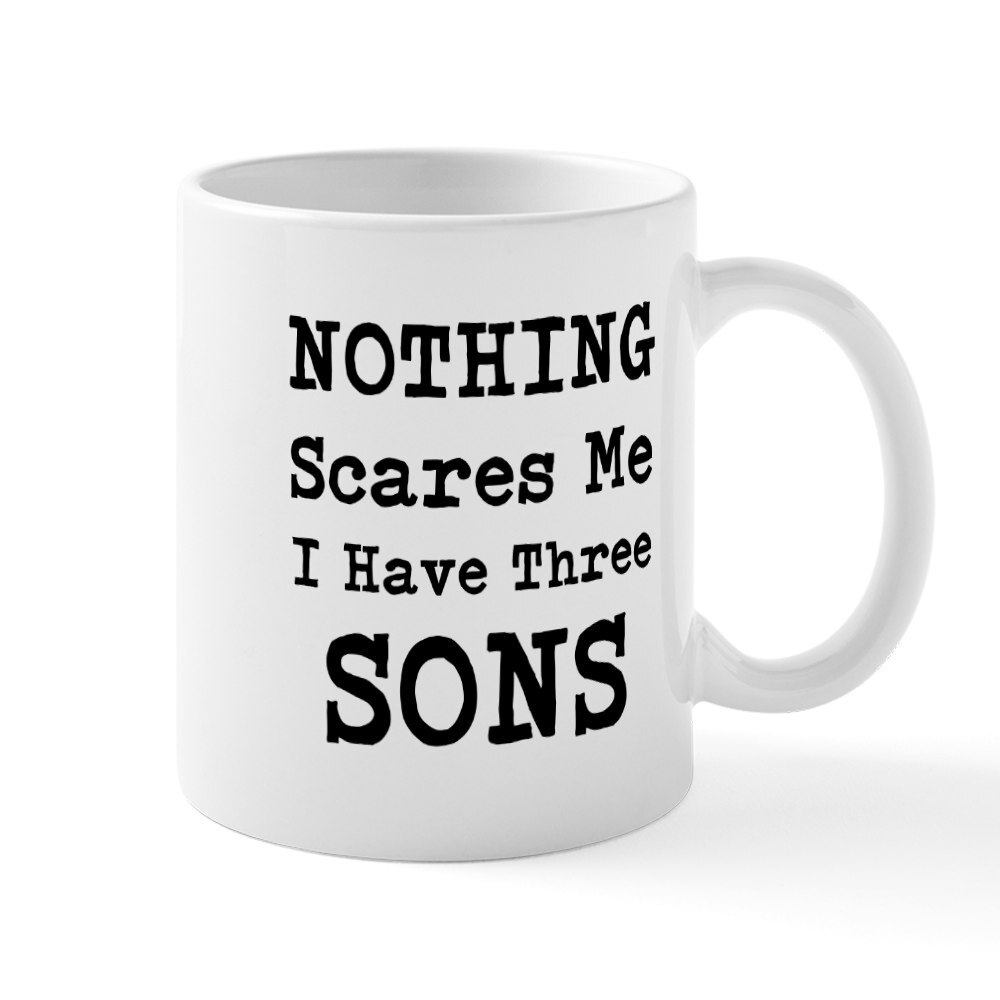 CafePress Nothing Scares Me I Have Three Sons 11 Oz Mug 1306819719