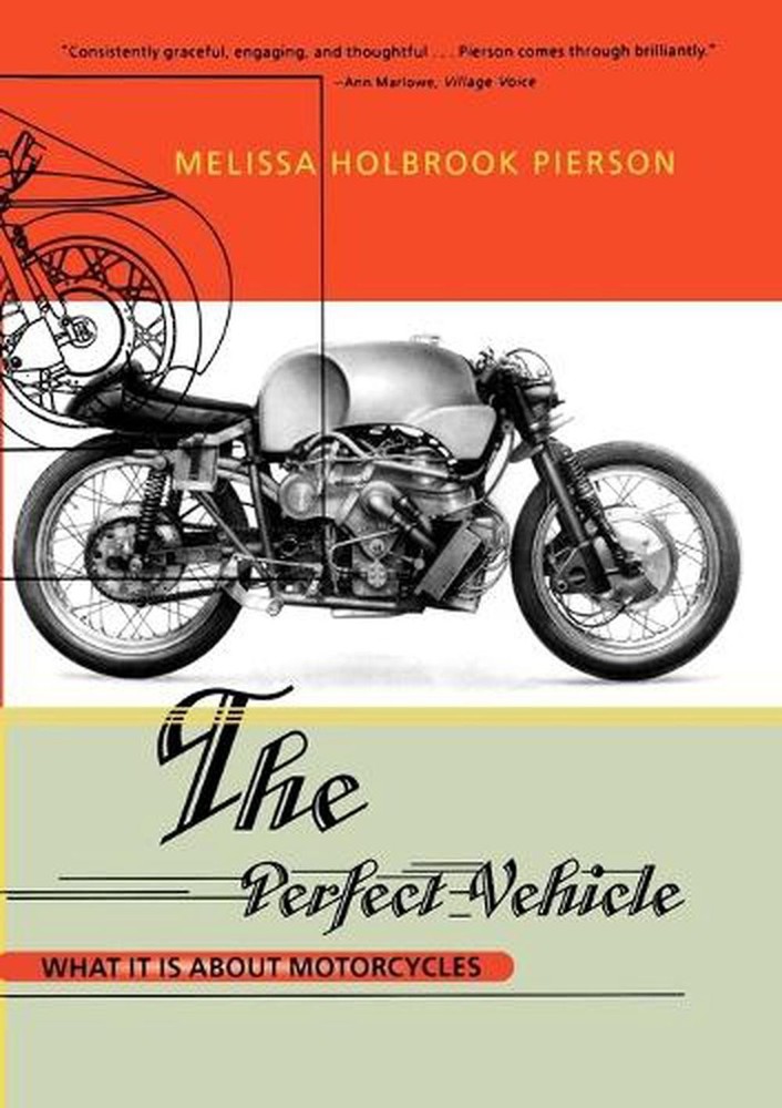 The Perfect Vehicle: What It Is About Motorcycles by Melissa Holbrook Pierson (E