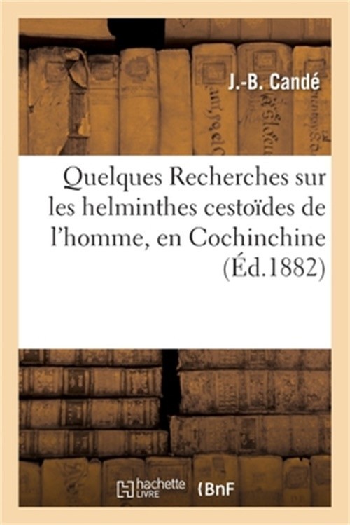 Quelques Recherches Sur Les Helminthes Cesto�des de l'Homme, En Cochinchine: Les