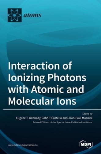 Interaction of Ionizing Photons with Atomic and Molecular Ions by T Kennedy: New