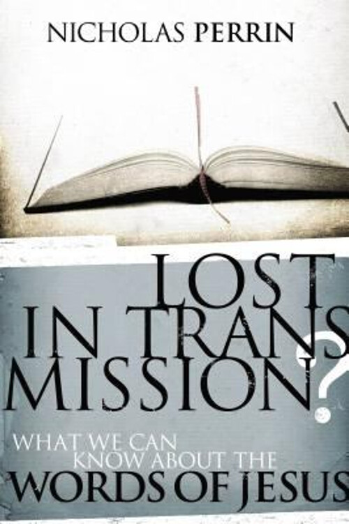 Lost in Transmission? : What We Can Know about the Words of Jesus