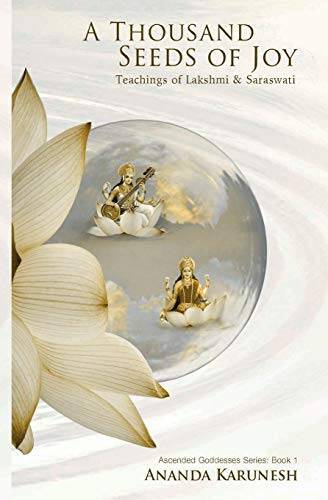 A Thousand Seeds of Joy: Teachings of Lakshmi and Saraswati (Ascended God - GOOD