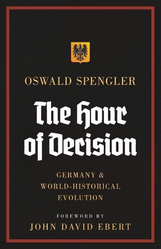 The Hour of Decision: Germany and World-Historical Evolution by Oswald Spengler