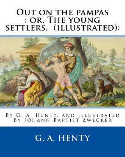 Out on the Pampas Or, the Young Settlers, Paperback by Henty, G. A.; Zwecker,...