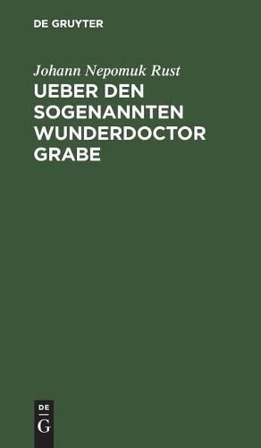 Johann Nepomuk Rust Ueber Den Sogenannten Wunderdoctor Grabe (Hardback)