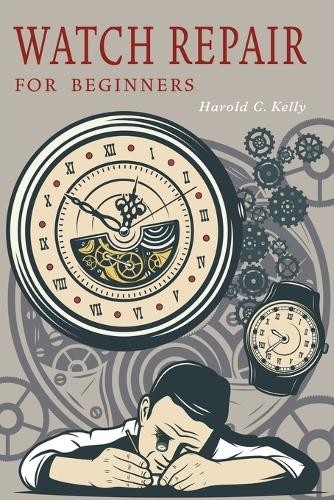 Harold C Kelly Watch Repair for Beginners (Paperback)Another great item from Rarewaves USA | Free delivery!