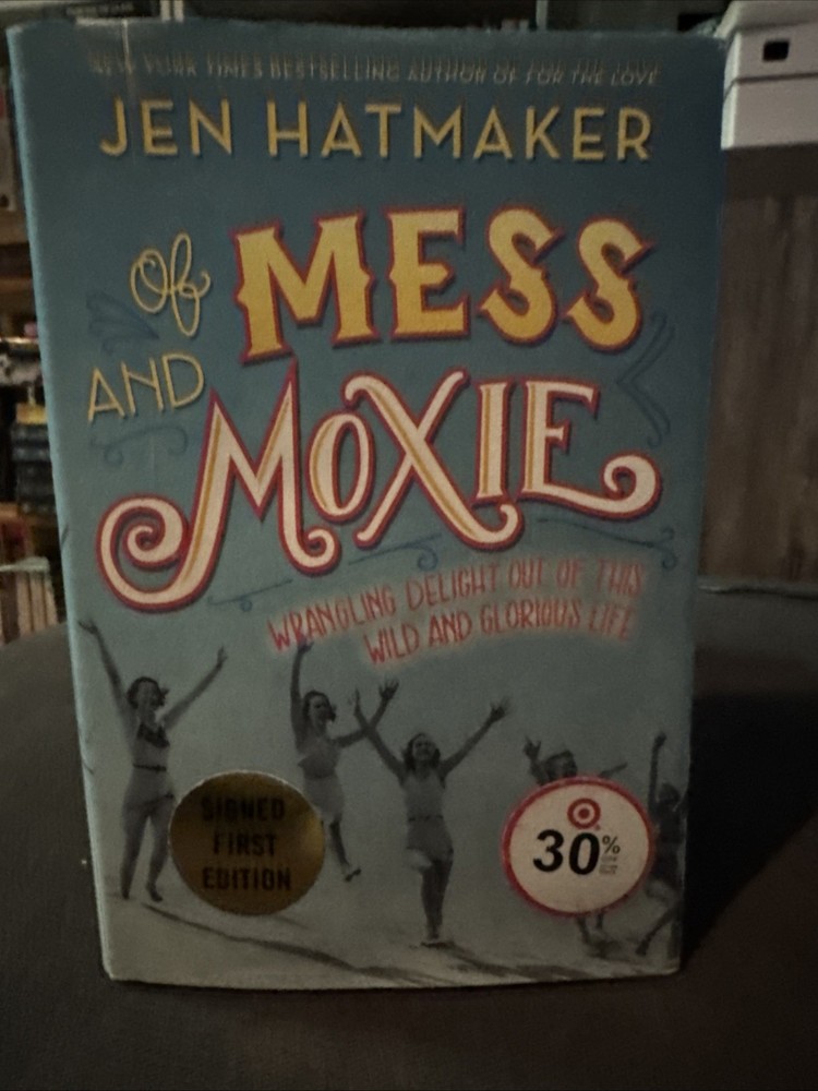 Of Mess and Moxie: Wrangling Delight Out of This Wild and Glorious Life. SIGNED