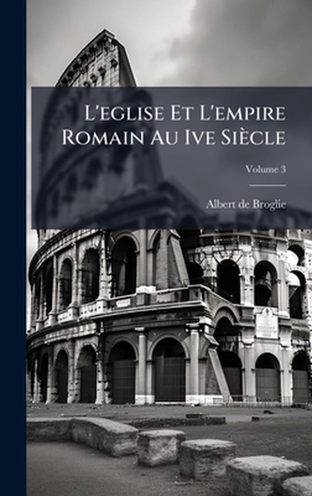 L'eglise Et L'empire Romain Au Ive Sicle by Albert De Broglie Hardcover Book