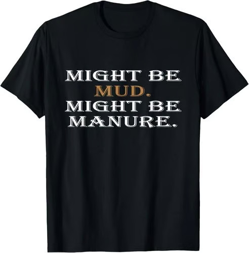 Might Be Mud Might Be Manure Funny Quote Farming Gift Unisex T-Shirt