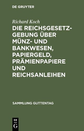 Richard Koch Die Reichsgesetzgebung Über Münz- Und Bankwesen, Papierg (Hardback)