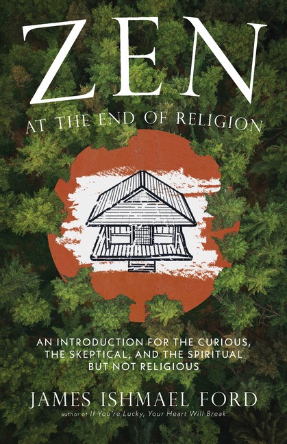 Zen At The End Of Religion: An Introduction For The Curious,...