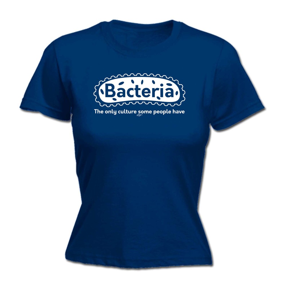 Bacteria The Only Culture - Womens T Shirt Funny T-Shirt Novelty gift tshirt