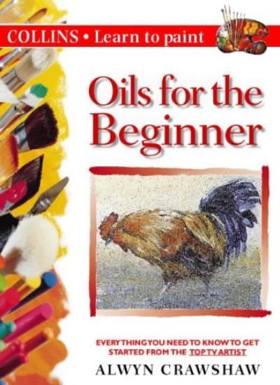 Oils for Beginners (Collins Learn to Paint) By Alwyn Crawshaw
