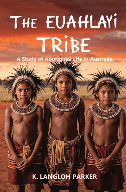 The Euahlayi Tribe, A Study Of Aboriginal Life In Australia