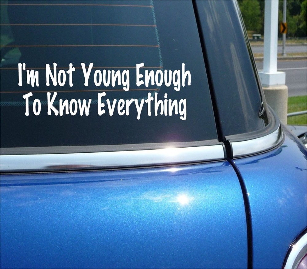 Not Young Enough to Know Everything Funny Car Truck Decal Sticker