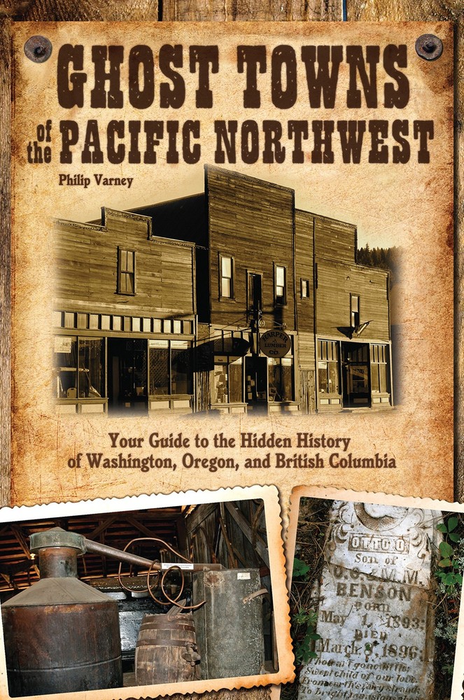 Ghost Towns of the Pacific Northwest: Your Guide to the Hidden History of Wa...