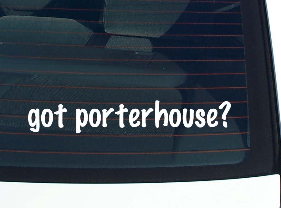 Got Porterhouse Funny Car Decal Bumper Sticker Vinyl Window Joke