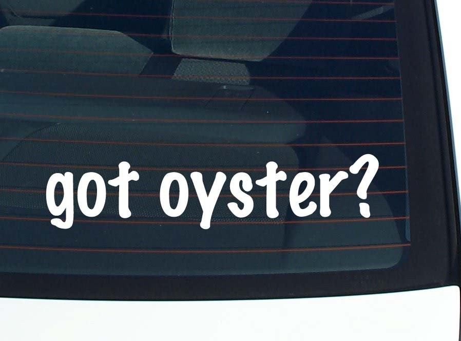 Got Oyster Funny Car Decal Bumper Sticker Vinyl Window Joke