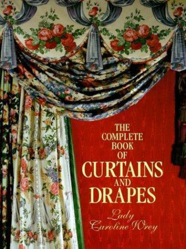 The Complete Book of Curtains and Drapes by Wrey, Lady Caroline, Very Good Book
