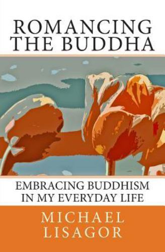 Romancing the Buddha : Embracing Buddhism in My Everyday Life, Paperback by L...