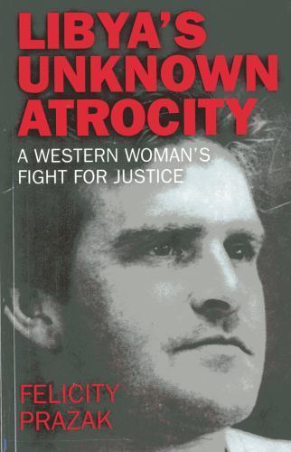 Libya's Unknown Atrocity : The True Story of One Woman's 20-year Fight for Ju...