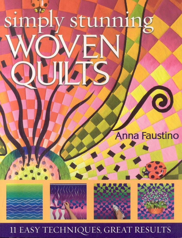 Simply Stunning Woven Quilts: 11 Easy Techniques, Great Results by Anna Faustino