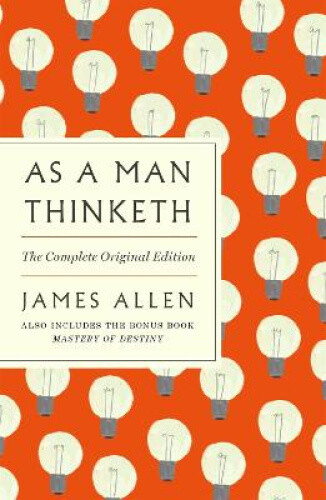 As a Man Thinketh: The Complete Original Edition: With the Bonus Book Mastery
