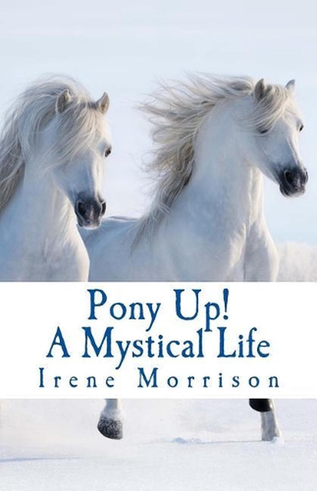 Pony Up!: A Mystical Life by Irene E. Morrison (English) Paperback Book