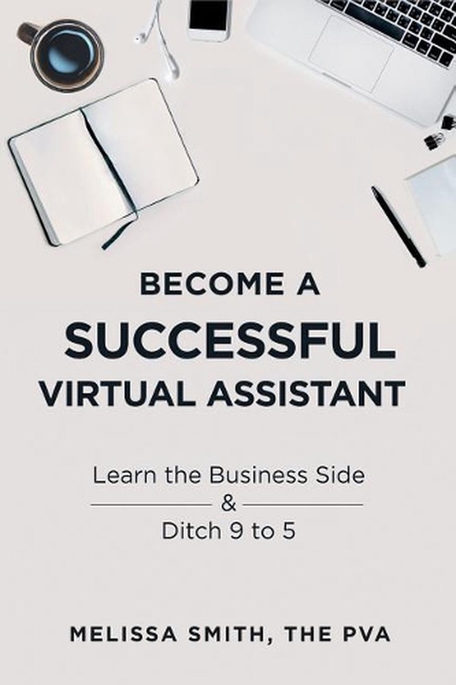 Become a Successful Virtual Assistant: Learn the Business Side & Ditch 9 to 5 by