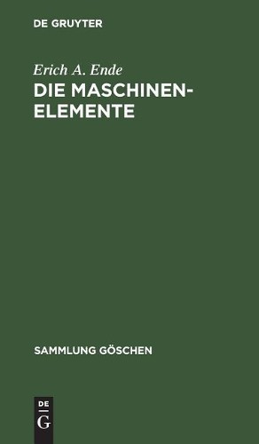 Erich A Ende Die Maschinenelemente (Hardback) Sammlung Göschen
