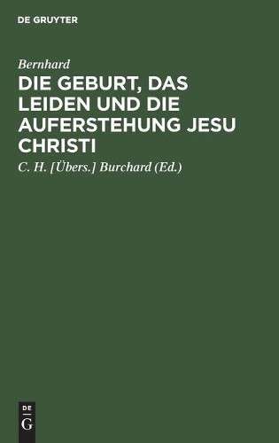 Bernhard Die Geburt, Das Leiden Und Die Auferstehung Jesu Christi (Hardback)