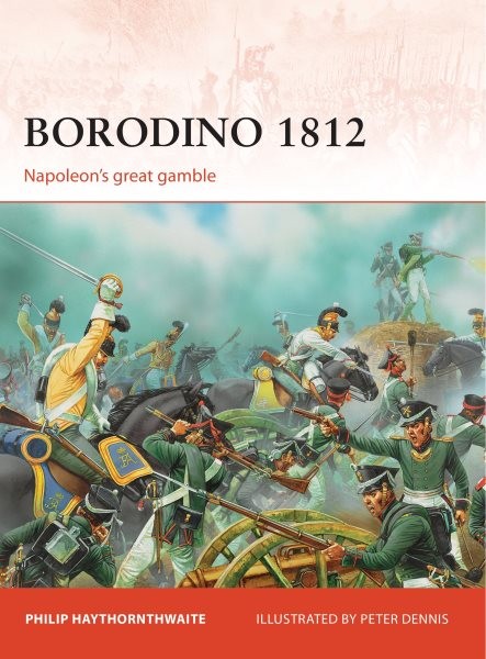 Borodino 1812 : Napoleon's Great Gamble, Paperback by Haythornthwaite, Philip...