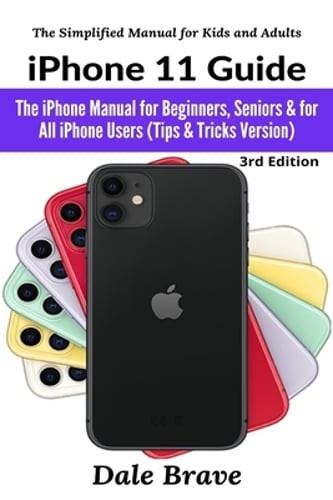 iPhone 11 Guide: The iPhone Manual for Beginners, Seniors & for All iPhone Users