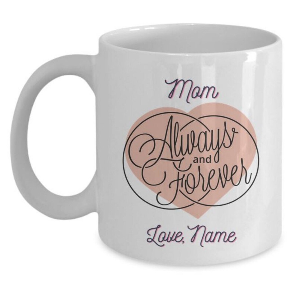Mom Coffee Mug Mom Always And Forever Custom Gifts For Her