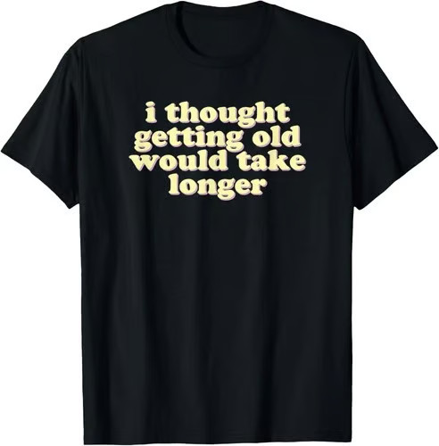 I thought getting old would take longer | funny, sarcastic T-Shirt