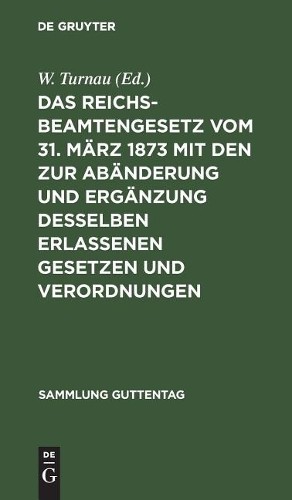 Das Reichsbeamtengesetz Vom 31. März 1873 Mit Den Zur Abänderung Und  (Hardback)