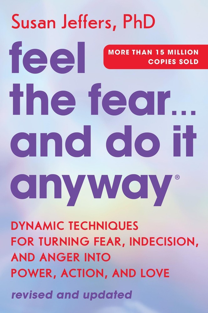 Feel the Fear... and Do It Anyway: Dynamic Techniques for Turning Fear, Inde...