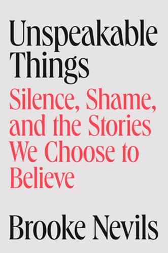 Unspeakable Things: Silence, Shame, and the Stories We Choose to Believe: Used