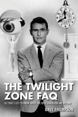 The Twilight Zone FAQ:All Thats Left to Know About the Fifth Dimens - VERY GOOD