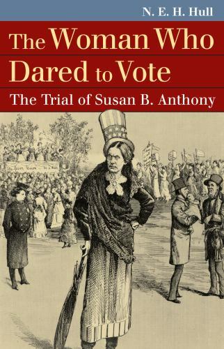 Woman Who Dared to Vote : The Trial of Susan B. Anthony, Paperback by Hull, N...
