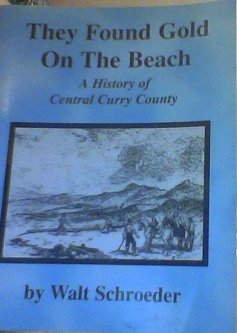 They Found Gold on the Beach: A History of Central Curry County- An Oregon D...