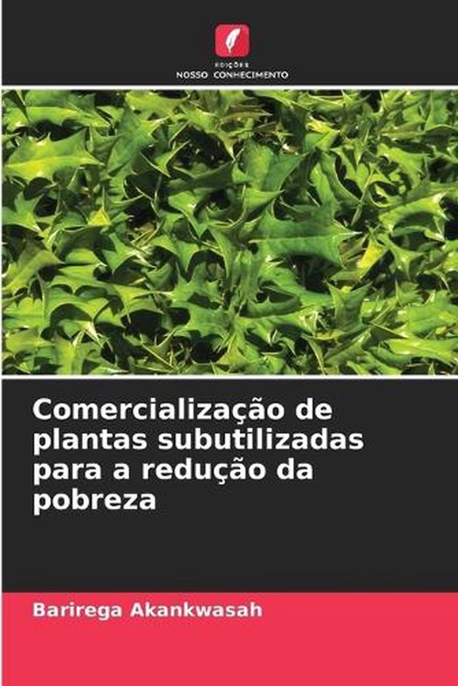 Comercializao de plantas subutilizadas para a reduo da pobreza by Barirega Akank